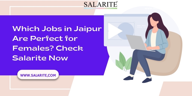 Which Jobs in Jaipur Are Perfect for Females? Check Salarite Now